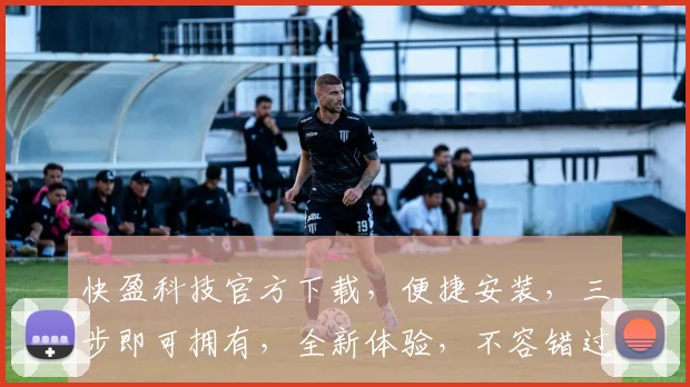 快盈科技官方下载，便捷安装，三步即可拥有，全新体验，不容错过