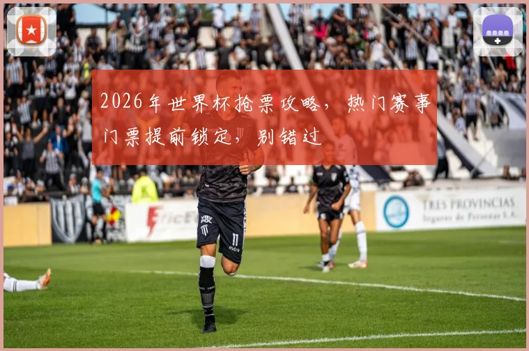 2026年世界杯抢票攻略，热门赛事门票提前锁定，别错过